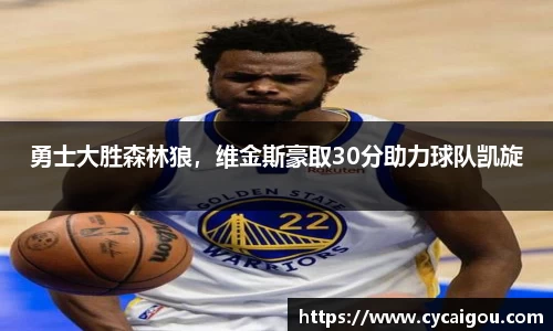 勇士大胜森林狼，维金斯豪取30分助力球队凯旋