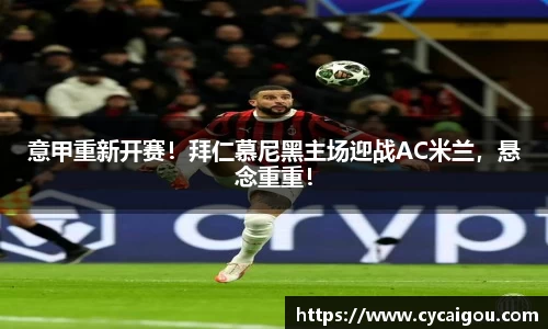 意甲重新开赛！拜仁慕尼黑主场迎战AC米兰，悬念重重！