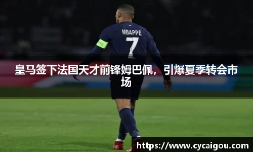 皇马签下法国天才前锋姆巴佩，引爆夏季转会市场