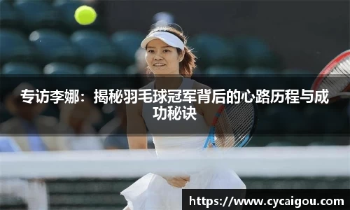 专访李娜：揭秘羽毛球冠军背后的心路历程与成功秘诀