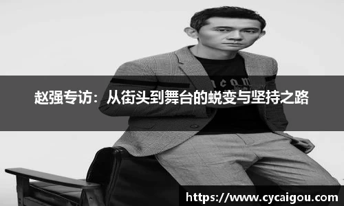 赵强专访：从街头到舞台的蜕变与坚持之路