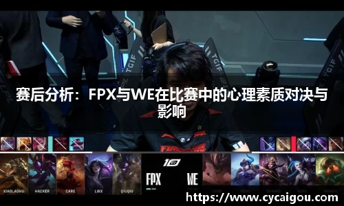 赛后分析：FPX与WE在比赛中的心理素质对决与影响