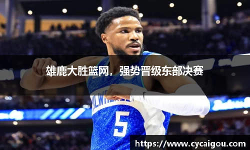 雄鹿大胜篮网，强势晋级东部决赛