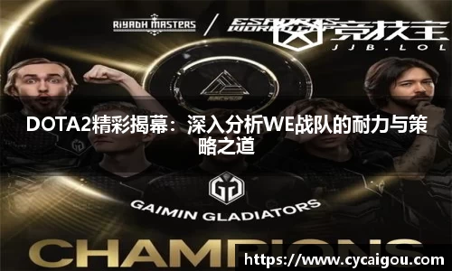 DOTA2精彩揭幕：深入分析WE战队的耐力与策略之道