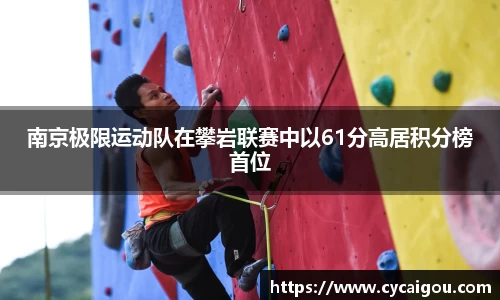 南京极限运动队在攀岩联赛中以61分高居积分榜首位