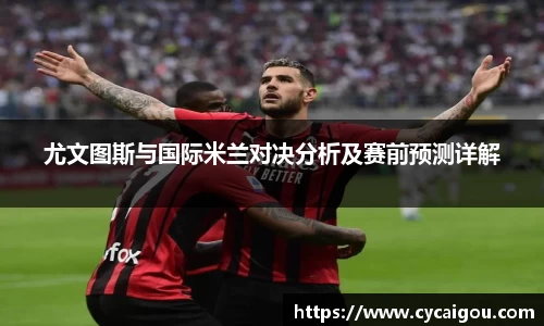 尤文图斯与国际米兰对决分析及赛前预测详解